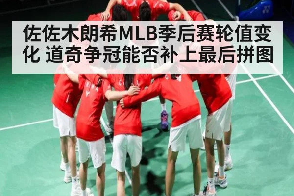 佐佐木朗希MLB季后赛轮值变化 道奇争冠能否补上最后拼图